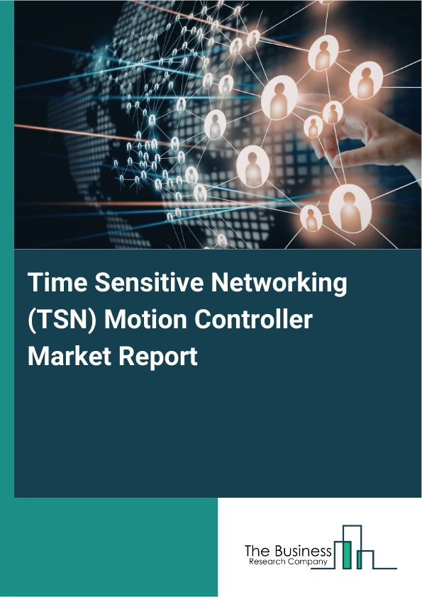 Time Sensitive Networking (TSN) Motion Controller Market Report Infographic Image