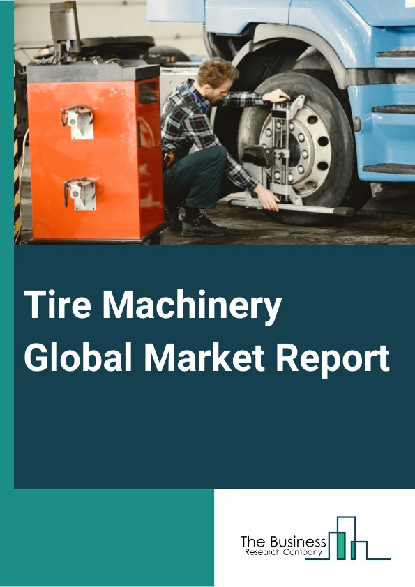 Tire Machinery Global Market Report 2023 