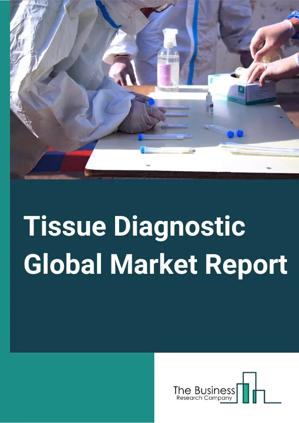 Tissue Diagnostic Global Market Report 2023 – By Product (Consumables, Antibodies, Kits, Reagents, Probes, Instruments, Slide Staining System, Scanner, Tissue Processing system), By Technology (Immunohistochemistry (IHC), In Situ Hybridization (ISH), Digital Pathology And Workflow Management, Special Staining), By Disease (Breast Cancer, Gastric Cancer, Lymphoma, Prostate Cancer, Non-Small Cell Lung Cancer (NSCLC)), By End User (Hospitals, Research Laboratories, Pharmaceutical Companies, Contract Research Organizations) – Market Size, Trends, And Global Forecast 2023-2032
