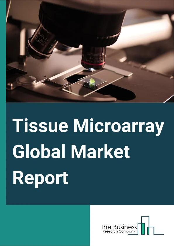 Tissue Microarray Global Market Report 2024 – By Type (Immunohistochemistry, Fluorescent In Situ Hybridization, Frozen Tissue Array, Other Types), By Technology (Deoxyribonucleic Acid (DNA) Microarray, Polymerase Chain Reaction (PCR), Next-Generation Sequencing, Northern Blotting, Western Blotting), By Application (Oncology, Gene Expression Profiling, Single Nucleotide Polymorphism (SNP) Detection, Double-Stranded B-DNA Microarrays, Comparative Genomic Hybridization, Sequencing Bioinformatics), By End-User (Pharmaceutical And Biotechnological Companies, Research Organization, Hospitals) – Market Size, Trends, And Global Forecast 2024-2033