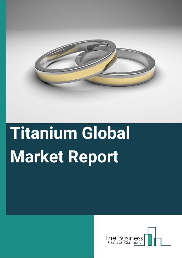 Titanium Global Market Report 2024 – By Type (Industrial Grade, Medical Grade), By Product Type (Titanium Concentrate, Titanium Tetrachloride, Titanium Sponge, Ferrotitanium, Titanium Pigment, Other Products), By Application (Paints And Coatings, Aerospace And Defense, Chemicals, Electric Power, Other Applications) – Market Size, Trends, And Global Forecast 2024-2033