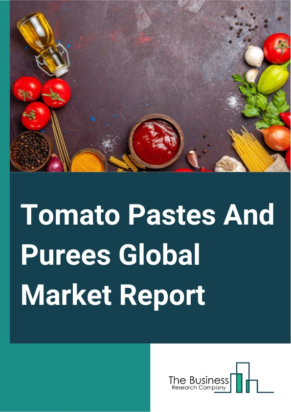 Tomato Pastes And Purees Global Market Report 2025 – By Product (Tomato Pastes, Tomato Purees), By Packaging (Bottles, Tins And Cans, Pouches And Sachets, Jars, Tubes), By Distribution Channel (Direct Sales, Indirect Sal...