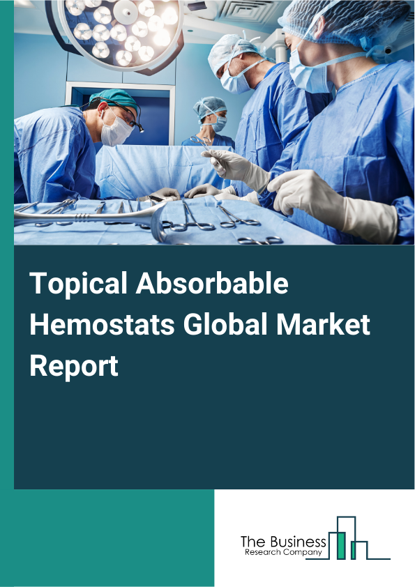 Global Topical Absorbable Hemostats Market Report 2025