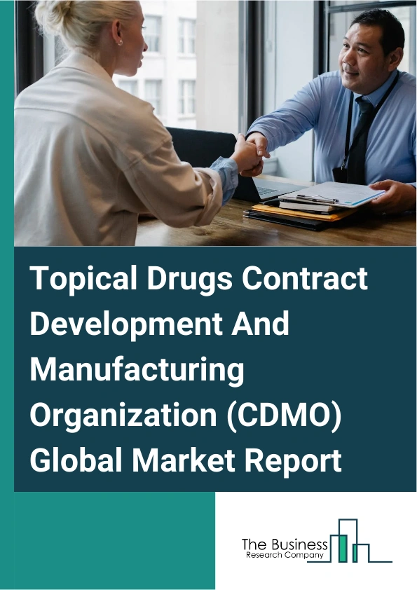 Global Topical Drugs Contract Development And Manufacturing Organization (CDMO) Market Report 2025