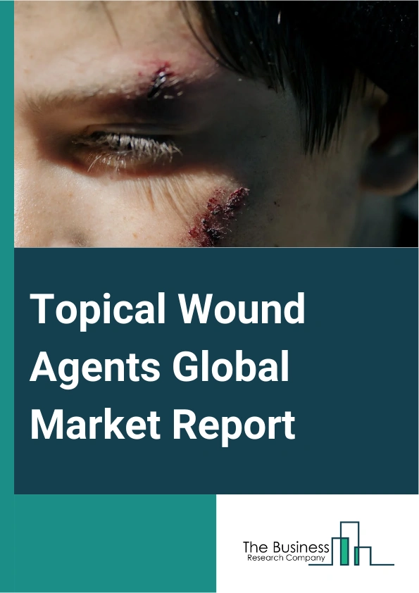 Global Topical Wound Agents Market Report 2025