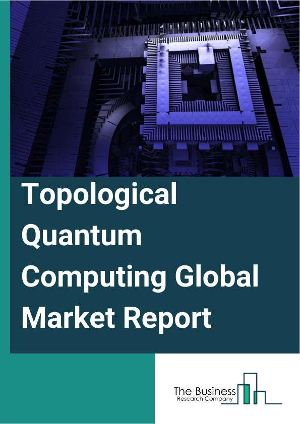 Global Topological Quantum Computing Market Report 2025