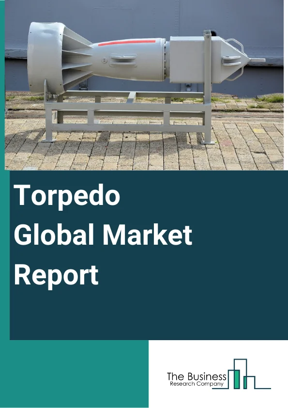 Global Torpedo Market Report 2024