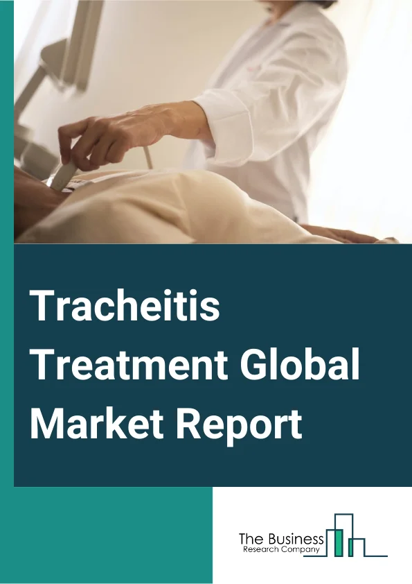 Tracheitis Treatment Global Market Report 2024 