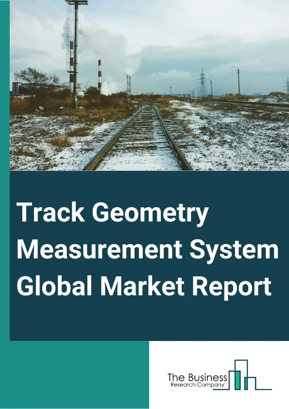 Global Track Geometry Measurement System Market Report 2025