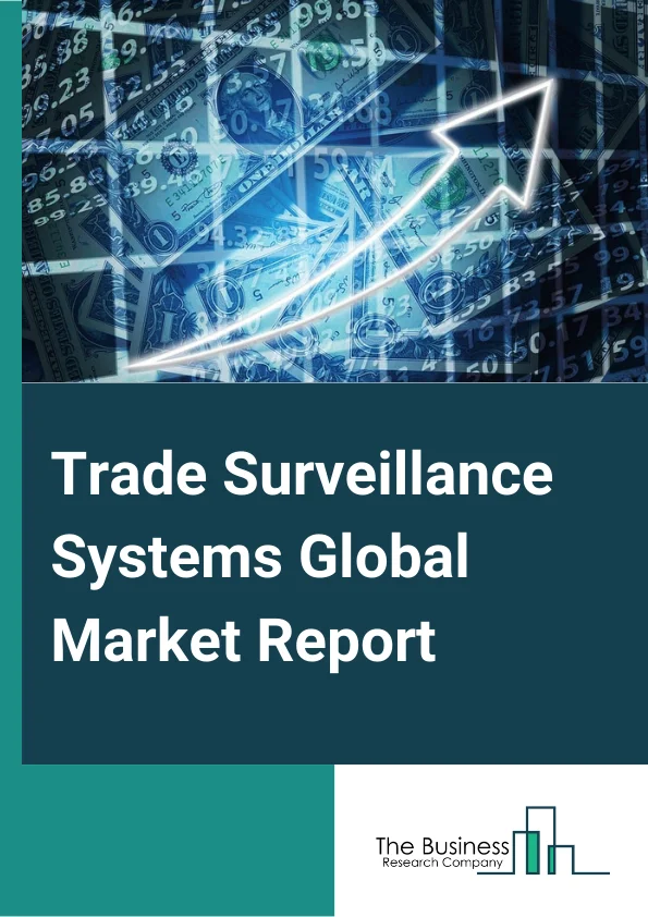 Trade Surveillance Systems Global Market Report 2023 – By Component (Solutions, Services), By Organizational Size (Small And Medium Sized Enterprises, Large Enterprises), By Deployment Type (On Premises, Cloud) – Market Size, Trends, And Global Forecast 2023-2032