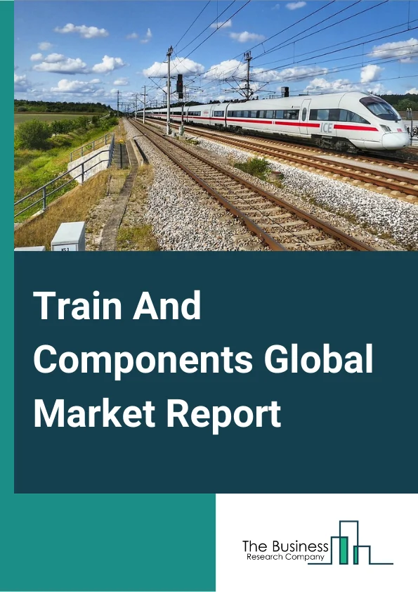 Train And Components Market Report 2023