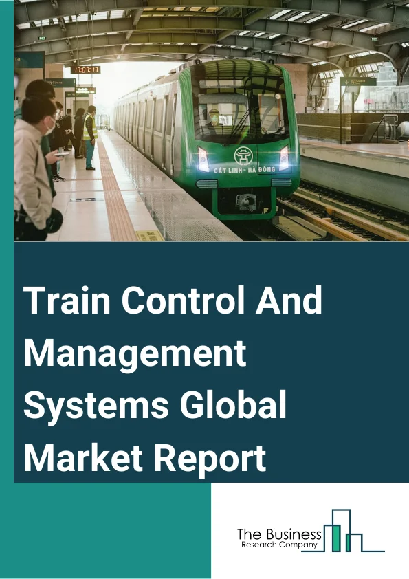 Train Control And Management Systems Global Market Report 2023