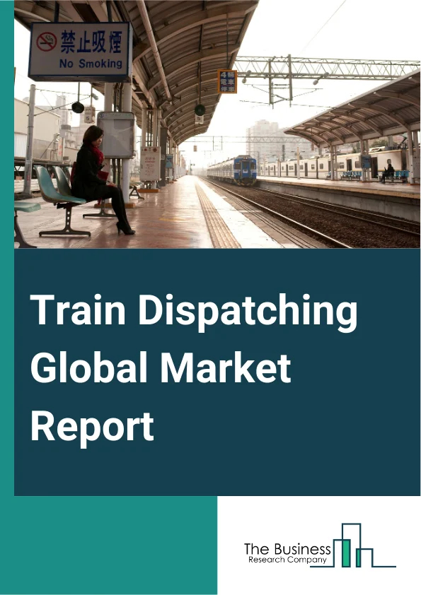 Global Train Dispatching Market Report 2025