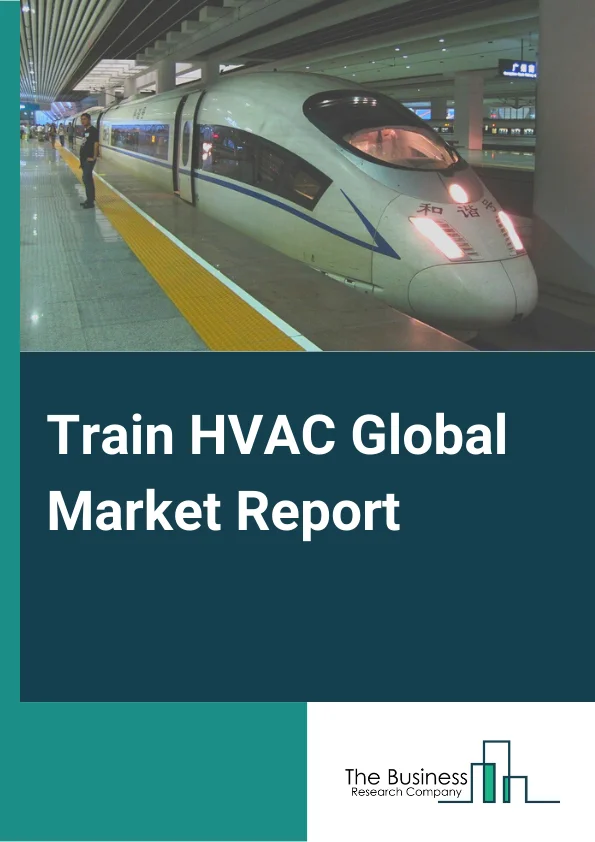Train HVAC Global Market Report 2024 – By Train Type (Passenger, Freight), By Systems (Vapor Cycle Systems, Air Cycle Systems), By Components (Air Dampers, Blower, Compressor, Condenser, Inverter, Evaporator, Other Components), By Refrigerants (Conventional Refrigerants , Natural Refrigerant (Carbon Dioxide (CO,) – Market Size, Trends, And Global Forecast 2024-2033