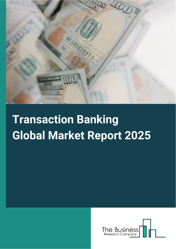 Global Transaction Banking Market Report 2025