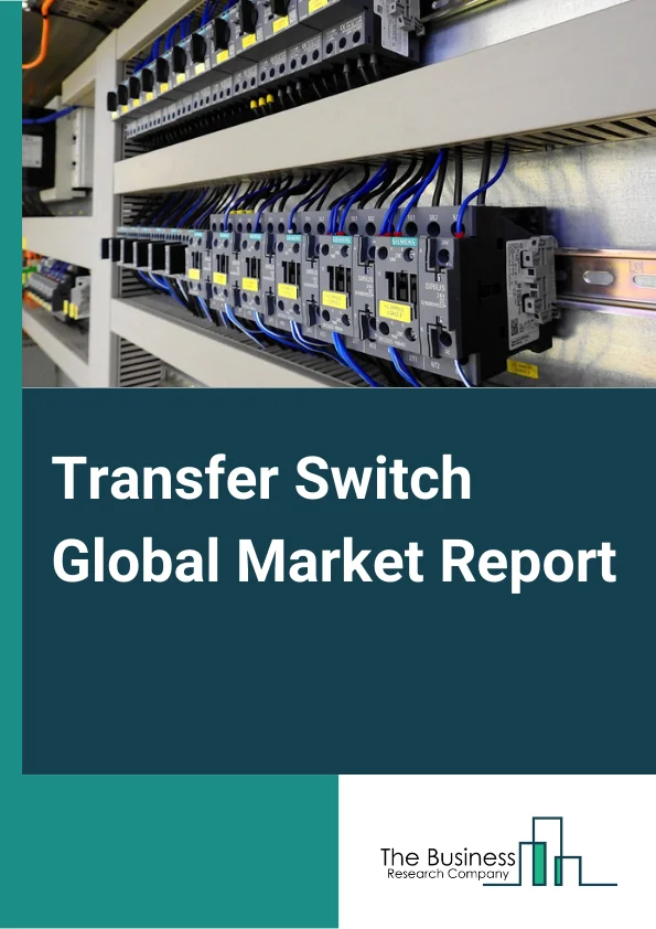 Transfer Switch Global Market Report 2024 – By Type (Automatic Transfer Switch, Manual Transfer Switch
,By Transition Mode (Soft Load, Closed, Delayed, Open
,By End Use (Industrial, Commercial, Residential ) – Market Size, Trends, And Global Forecast 2024-2033