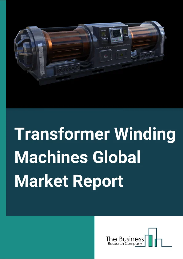 Transformer Winding Machines Global Market Report 2024 – By Type (Automatic, Semi-Automatic, Manual), By Application (Power, Automobile, Electrical, Electronics, Healthcare, Aerospace And Defense, Others) – Market Size, Trends, And Global Forecast 2024-2033