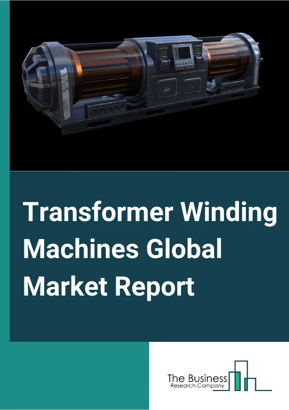 Transformer Winding Machines Global Market Report 2025 – By Type (Automatic, Semi-Automatic, Manual), By Application (Power, Automobile, Electrical, Electronics, Healthcare, Aerospace And Defense, Others) – Market Size, Trends, And Global Forecast 2025-2034