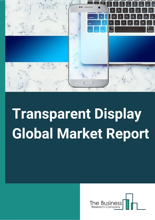Transparent Display Global Market Report 2024 – By Display Size (Small And Medium, Large), By Resolution (Ultra HD, Full HD, HD, Other Resolutions), By Technology (LCD, OLED, Other Technologies), By Product (HMD, HUD, Digital Signage, Smart Appliance), By Vertical (Consumer, Retail And Hospitality, Sports And Entertainment, Aerospace And Defense, Healthcare, Automotive And Transportation, Industrial, Other Verticals) – Market Size, Trends, And Global Forecast 2024-2033
