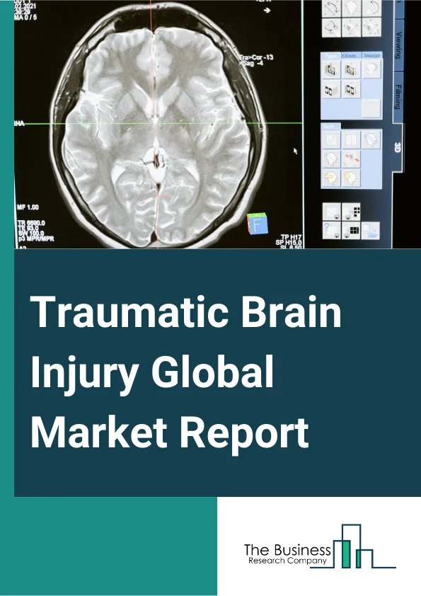 Traumatic Brain Injury Global Market Report 2024 