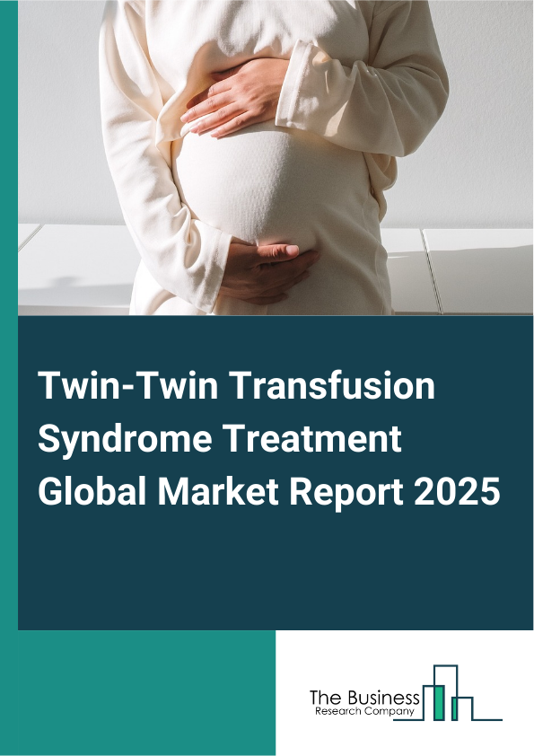 Global Twin-Twin Transfusion Syndrome Treatment Market Report 2025