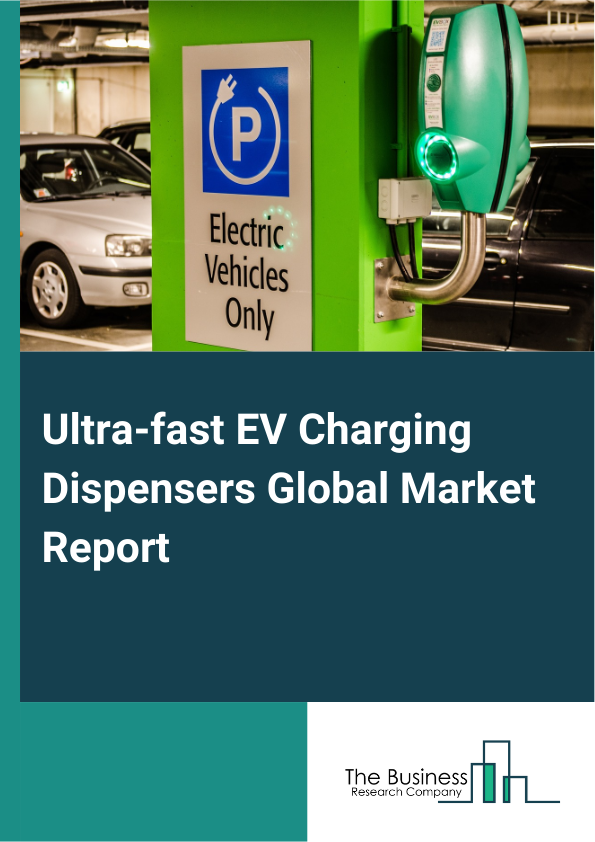 Global Ultra-fast EV Charging Dispensers Market Report 2025