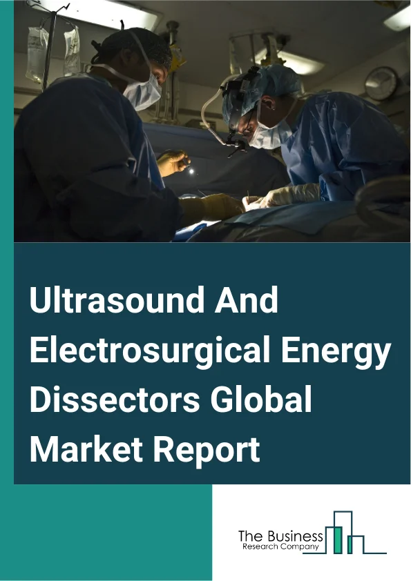 Global Ultrasound And Electrosurgical Energy Dissectors Market Report 2025