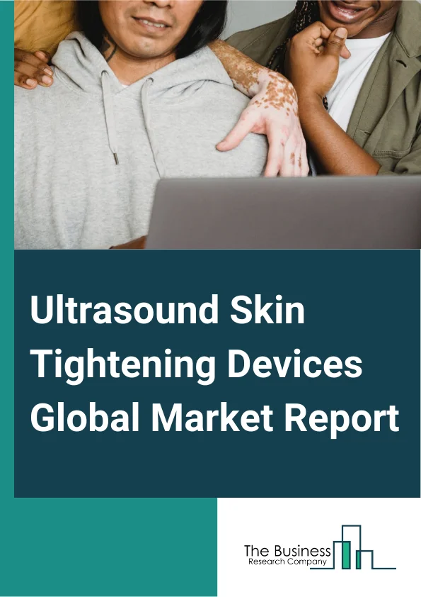 Ultrasound Skin Tightening Devices Global Market Report 2024 – By Type (Non-Portable, Portable), By Indication (Ageing, Massive Weight Loss), By End-User (Dermatology Clinics, Home Care, Hospitals, Cosmetic Centers) – Market Size, Trends, And Global Forecast 2024-2033