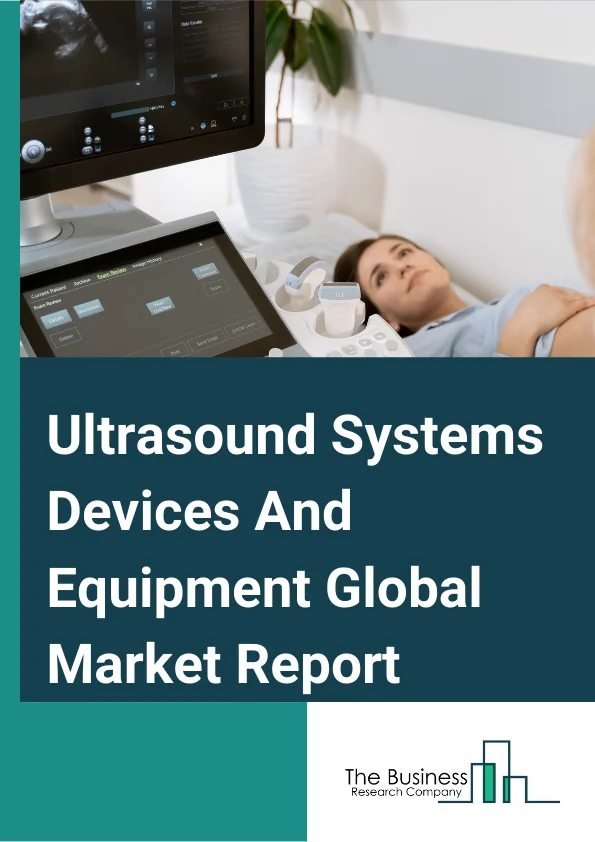 Ultrasound Systems Devices And Equipment Global Market Report 2025 – By Type (Diagnostic Ultrasound Systems, Therapeutic Ultrasound Systems), By End User (Hospitals, Diagnostic Imaging & Surgical Centers, Ambulatory surgical centers (ASCs), Clinics), By Product (A-Mode, B-Mode or 2D Mode, C-Mode, M-Mode, Doppler Mode, Pulse Inversion Mode, Harmonic Mode) – Market Size, Trends, And Global Forecast 2025-2034