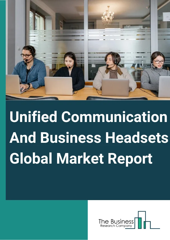 Unified Communication And Business Headsets Global Market Report 2025 – By Type (Wired, Wireless ), By Product (Earphone, Headphone), By Distribution Channel (Exclusive Showrooms, Online Sales Channel ), By End User (Call Center, Business Enterprises) – Market Size, Trends, And Global Forecast 2025-2034
