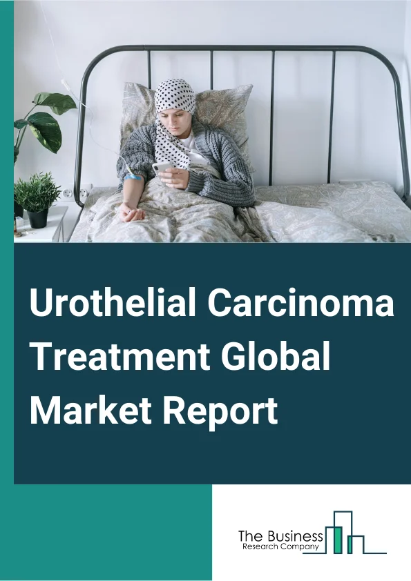 Urothelial Carcinoma Treatment Global Market Report 2024 