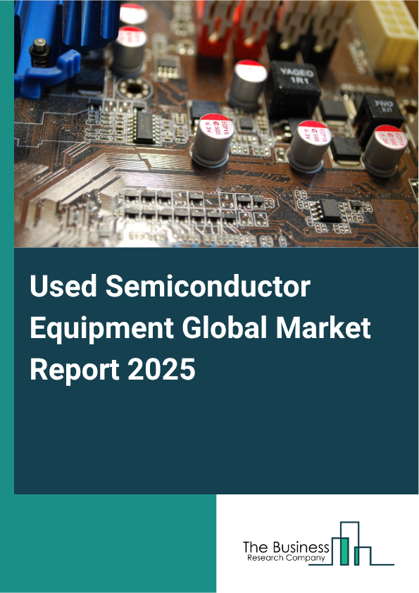 Global Used Semiconductor Equipment Market Report 2025