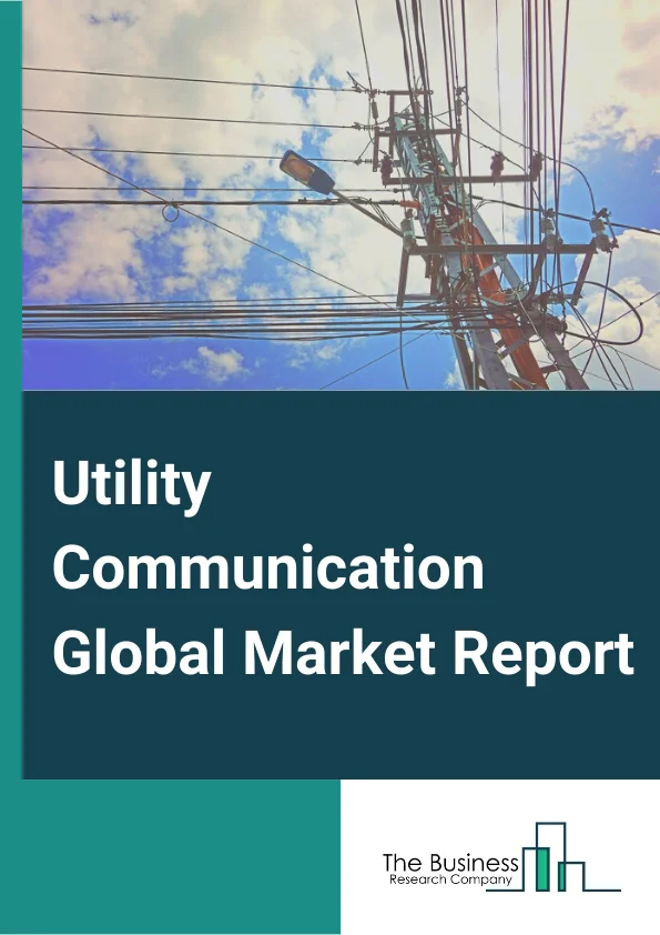 Utility Communication Global Market Report 2023