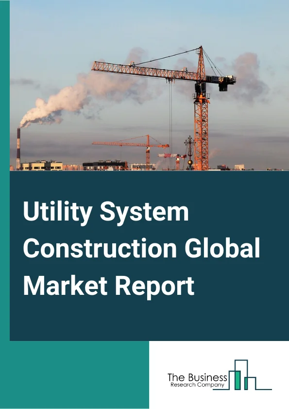 Utility System Construction Global Market Report 2025 – By Type (Water And Sewer Line And Related Structures Construction, Oil And Gas Pipeline And Related Structures Construction, Power And Communication Line And Related Structures Construction), By Type of Contractor (Large Contractors, Small Contractors), By End User Sector (Private, Public) – Market Size, Trends, And Global Forecast 2025-2034