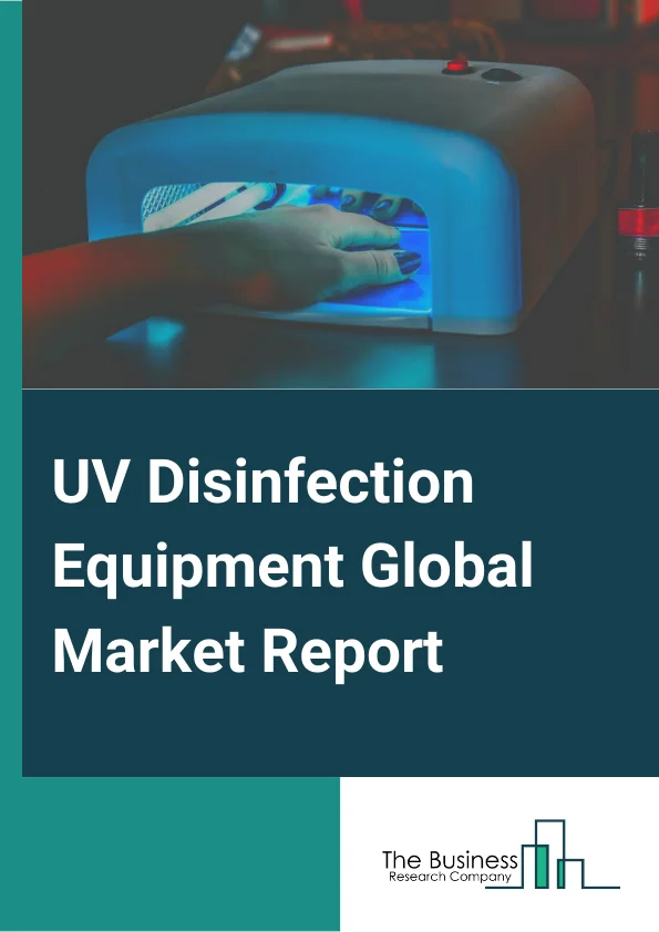 UV Disinfection Equipment Global Market Report 2024 – By Component( UV Lamp, Controller Unit, Quartz Sleeve, Reactor Chamber, Other Components ), By Power Rating( Low, Medium, High ), By Application( Water Treatment, Waste Water Treatment, Air Treatment, Food and Beverage Disinfection, Surface Disinfection ), By End User( Residential, Commercial, Industrial, Municipal ) – Market Size, Trends, And Global Forecast 2024-2033
