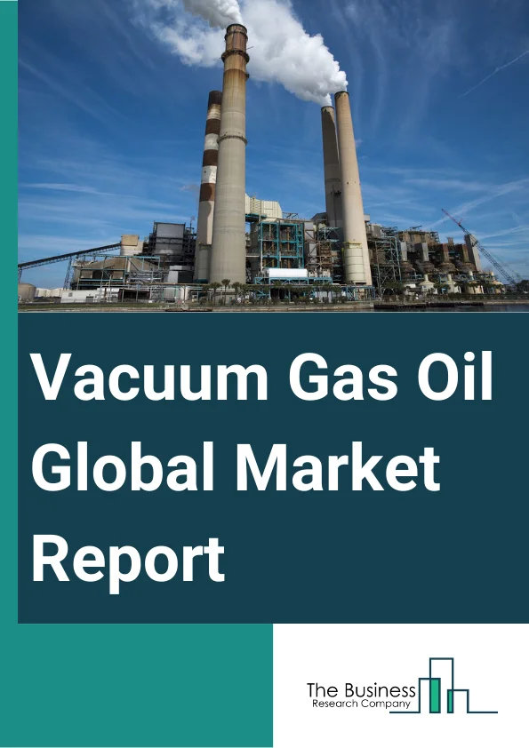 Global Vacuum Gas Oil Market Report 2024