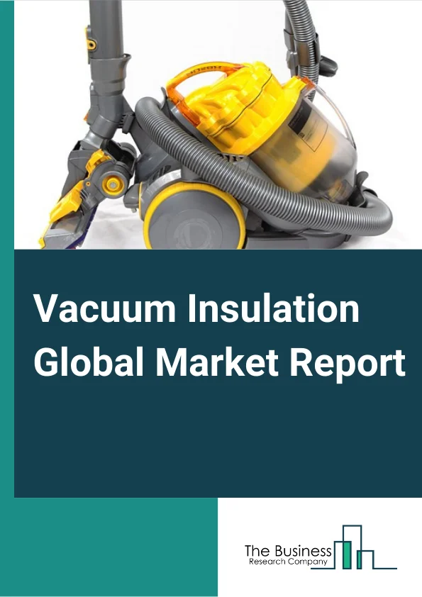 Vacuum Insulation Global Market Report 2024 – By Type (Flat Panel, Special Shape Panel), By Raw Material (Plastics, Metals), By Core Material (Silica, Fiberglass, Other Core Materials), By End-User Industry (Construction, Cooling and Freezing Devices, Logistics, Other End-User Industries) – Market Size, Trends, And Global Forecast 2024-2033