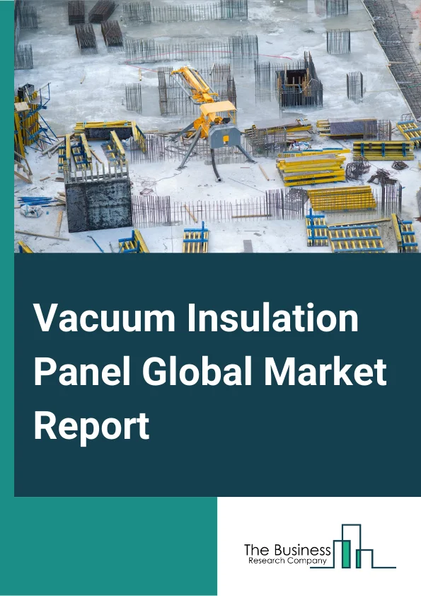 Vacuum Insulation Panel Global Market Report 2023 – By Type (Flat, Special shape), By Raw Material (Silica, Fiberglass, Plastic, Metal, Other Raw Materials), By Application (Construction, Cooling and Freezing Devices, Logistics, Other Applications) – Market Size, Trends, And Global Forecast 2023-2032