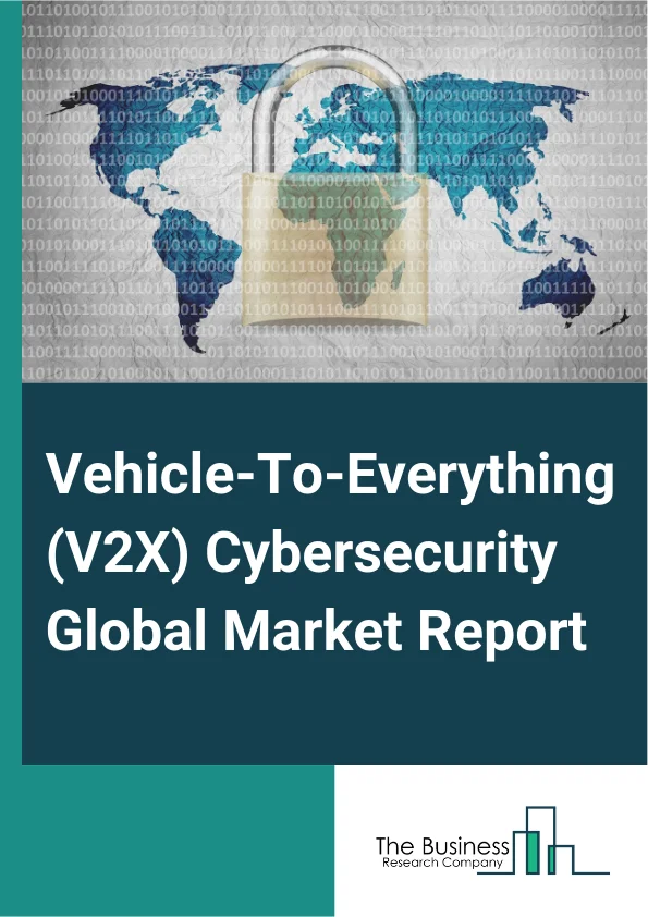 Global Vehicle-To-Everything (V2X) Cybersecurity Market Report 2025