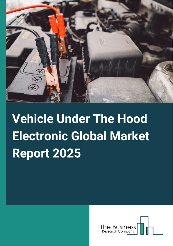 Global Vehicle Under The Hood Electronic Market Report 2025