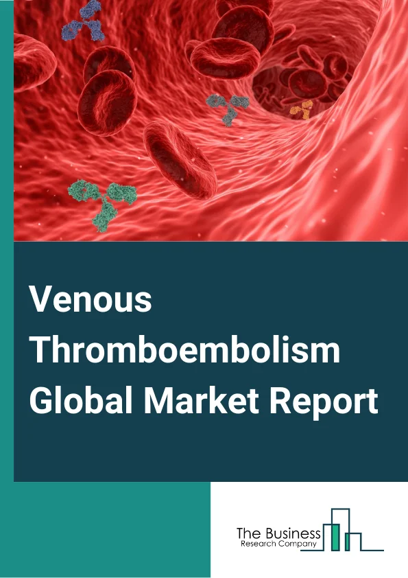 Venous Thromboembolism Global Market Report 2024 