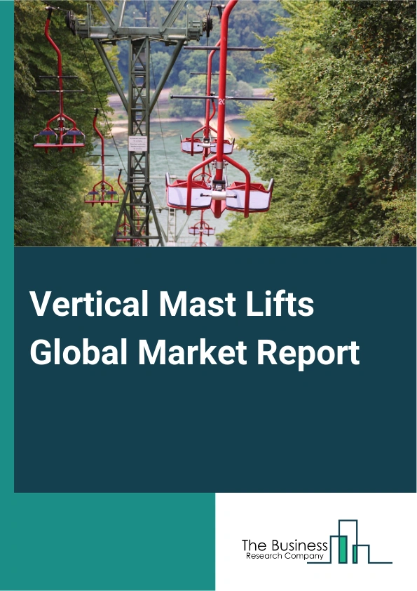 Vertical Mast Lifts Global Market Report 2025 – By Type (Electric Driven, Engine Driven, Other Types), By Working Height (Less Than 6m, 6.1m To 9m, 9.1m To 12m, Above 12m), By Capacity (Less Than 100kg, 100kg - 150kg, 15...