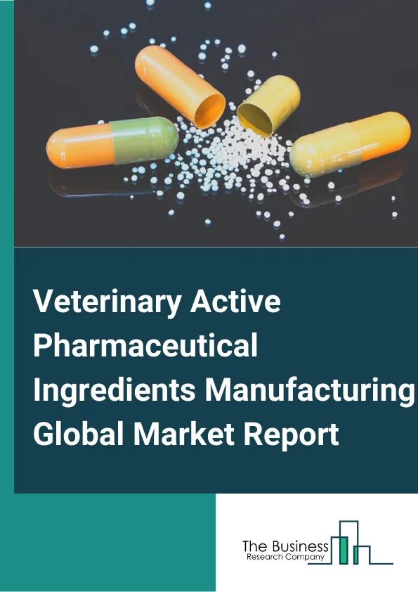 Global Veterinary Active Pharmaceutical Ingredients Manufacturing Market Report 2024