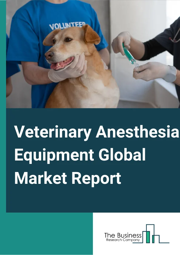 Veterinary Anesthesia Equipment Global Market Report 2023 – By Type (Standalone Anaesthesia Machines, Portable Anaesthesia Machines), By End User (Veterinary Hospitals, Veterinary Clinics, Emergency Service Centres, Veterinary Homecare Settings), By Animal Type (Small, Large) – Market Size, Trends, And Market Forecast 2023-2032