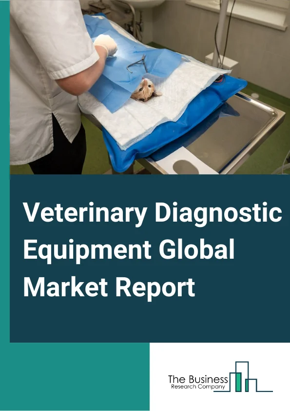 Veterinary Diagnostic Equipment Global Market Report 2023 – By Product (Hematology, Immunodiagnostics, Clinical Chemistry, Molecular Testing), By End Users (Hospitals And Clinics, Reference Laboratories, Universities/Research Centers, Point-Of-Care/In-House Testing), By Animal (Livestock Cattle, Domestic Pets) – Market Size, Trends, And Global Forecast 2023-2032