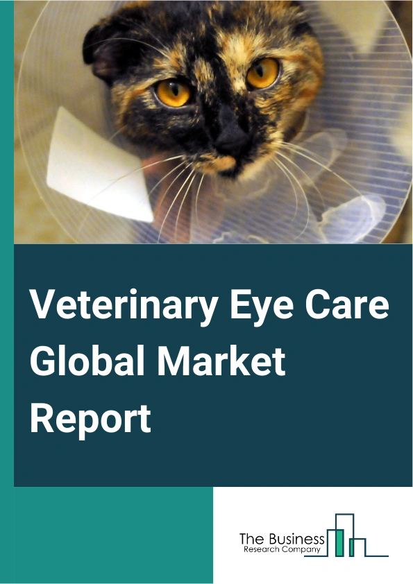 Veterinary Eye Care Global Market Report 2025 – By Product Type (Ophthalmic Drugs, Ophthalmic Devices, Ophthalmic Surgery), By Animal Type (Companion Animal, Livestock Animals), By Indication (Eyelid Abnormalities, Catar...