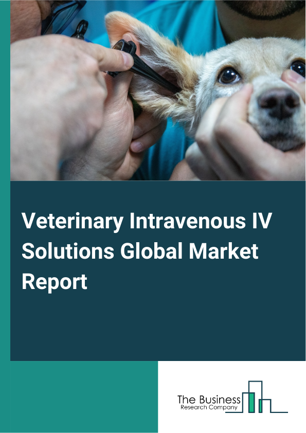 Global Veterinary Intravenous IV Solutions Market Report 2025