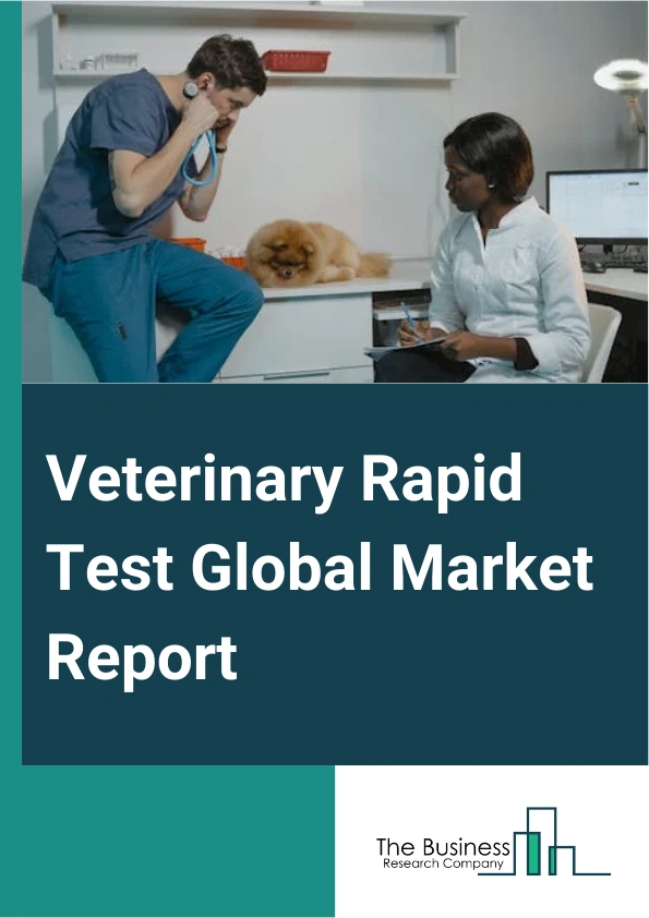 Veterinary Rapid Test Global Market Report 2025 – By Product (Rapid Test Kits, Rapid Test Readers), By Animal Type  (Companion Animal, Production Animal), By Technology (Immunoassays, Polymerase Chain Reaction (PCR)), By...
