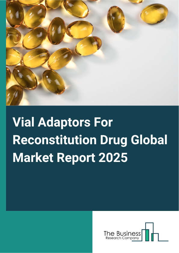 Global Vial Adaptors For Reconstitution Drug Market Report 2025