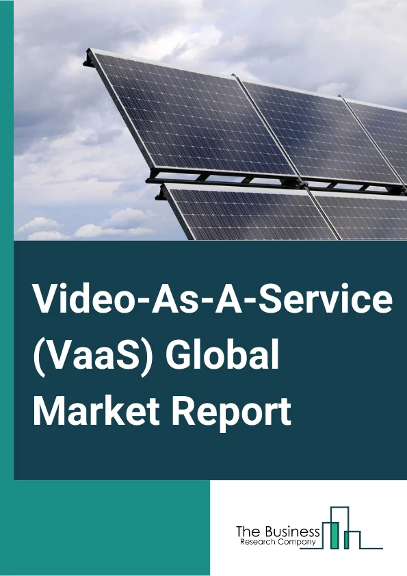Video-As-A-Service (VaaS) Market Report 2023 